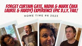 HOME TIME 2023 6 Forget Curtain Gate Nadia & Mark aka Laurel & Hardy Experience EPIC D.I.Y. FAIL