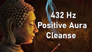 Positive Aura Cleanse 432 Hz Positive Energy Vibration Cleanse Negative Energy Healing Music