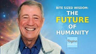 The FUTURE of Humanity  Reginas Bite Sized Wisdom