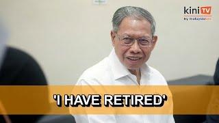 Tok Pa I have retired from politics will not be contesting in any polls