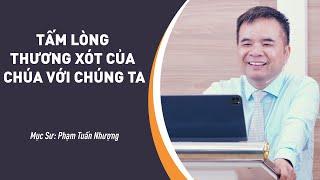 SỨ ĐIỆP MỤC SƯ Tấm Lòng Thương Xót Của Chúa Với Chúng Ta  Mục Sư Phạm Tuấn Nhượng