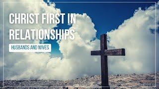 Christ First In Relationships Husbands and Wives