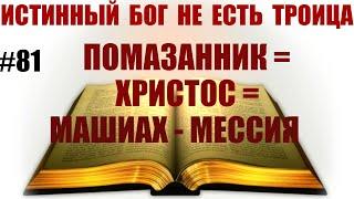 #81 ПОМАЗАННИК=ХРИСТОС=МАШИАХМЕССИЯ Сколько ПОМАЗАННИКОВ в Церкви?