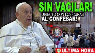 SIN VACILAR y DIRECTO el PAPA a LOS CURAS del MUNDO ENTERO les DIJO esto AL SENTARSE A CONFESAR