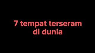 7 tempat terseram di dunia