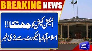BREAKING Big Blow To ECP  Islamabad High Court In Action  Dunya News