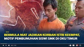 Bermula Niat Jadikan Korban Istri Keempat Motif Pembunuhan Siswi SMK di Kebun Karet OKU Timur