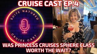 Was Sun Princess Worth The Wait?  Cruise Cast Ep.4