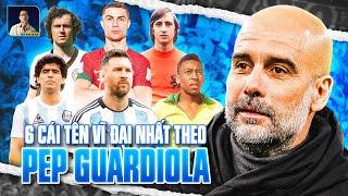 6 CẦU THỦ VĨ ĐẠI NHẤT LỊCH SỬ THEO LỰA CHỌN CỦA PEP GUARDIOLA