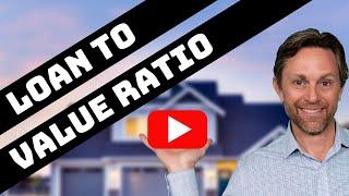 LOAN TO VALUE RATIO REAL ESTATE  LOAN TO VALUE EXPLAINED