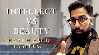 Intellect vs Beauty  Shaykh Fahad Tasleem