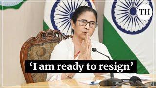 I am ready to resign says West Bengal CM Mamata Banerjee