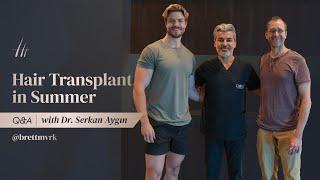 Is It Possible To Get A Hair Transplant In Summer? Q&A WITH DR. SERKAN AYGIN