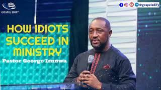 HOW IDIOTS SUCCEED IN MINISTRY  PASTOR GEORGE IZUNWA