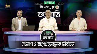 সংলাপ ও অংশগ্রহনমূলক নির্বাচন  Ispahani Mirzapore Shuvoratri  ATN Bangla Talkshow