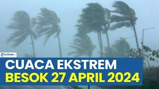 WASPADA PERINGATAN DINI CUACA EKSTREM BESOK SABTU 27 APRIL 2024 CEK WILAYAH ANDA