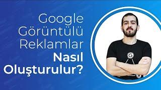 Google Görüntülü Reklamlar Nasıl Oluşturulur? - Google Reklam VermeADS