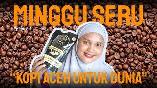 MINGGU SERU  Episode 1 Kopi Aceh Untuk Dunia