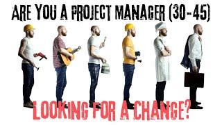 Are You a Project Manager 30-45 Looking for a Change?