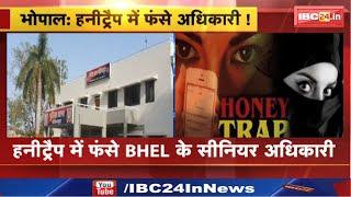 Honey Trap Case Bhopal भेल के सीनियर अफसर को हनीट्रैप में फंसे  अश्लील वीडियो बनाकर लाखों की मांगे