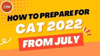 How to prepare for CAT 2022 from July?  CAT Preparation Strategy  2IIM CAT Preparation