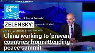 Zelensky says China working to prevent countries from attending peace summit • FRANCE 24 English