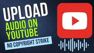 How to Upload Audio on YouTube without Copyright Strike  Surefire Way