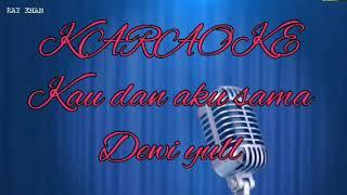 KARAOKE POP kenangan...Kau dan aku sama....Dewi yull