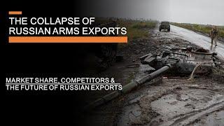 The Collapse of Russian Arms Exports - Competitors Ukraine & The Future of Russian Exports