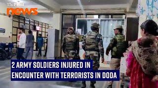 Two Indian Army soldiers injured in an encounter with terrorists in Kastigarh area of Doda J&K