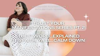 TRUST YOUR MANIFESTATIONS SERIES PT 2 The F-Word...Explained Its Faith Yall...Calm Down