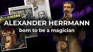 Alexander Herrmann. The Magic Life and the Main Secret of the legendary American Magician.