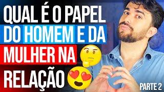 QUAL É O PAPEL DO HOMEM E DA MULHER NA RELAÇÃO - PARTE 2