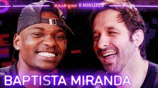 BAPTISTA MIRANDA - Mais que 8 Minutos #254