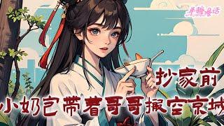 《抄家前，小奶包带着哥哥搬空京城》开局救下原书男主让他给自己当小跟班。紧接着又带着哥哥搬空全京城。第二天仇人全破产，全皇宫连条像样的裤衩都没有！#古风 #小说 #重生 #穿越 #半糖漫画 #BTMH