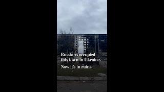 Russians occupied this town in Ukraine. Now it’s in ruins.