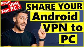 How to Share Your Android VPN Connection to PC? Free VPN for PC? Works On Mobile Data or Wi-Fi Guide