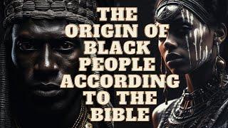 THE ORIGIN OF THE AFRICAN PEOPLE ACCORDING TO THE BIBLE