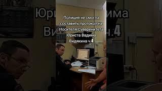 Полиция не смогла составить протокол на Носителя Суверенитета Юриста Вадима Видякина ч.4