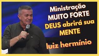 Ministração MUITO FORTE DEUS abrirá sua MENTE   Luiz hermínio
