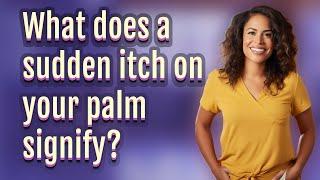 What does a sudden itch on your palm signify?