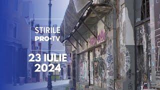 Știrile PRO TV - 23 Iulie 2024