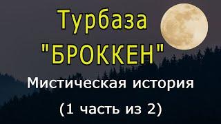 Турбаза БРОККЕН 1 часть. Мистическая история.