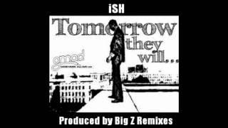 iSH - Tomorrow They Will Prod. Big Z Remixes GoodMusicAllDay.com