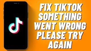 How to Fix Tiktok Something Went Wrong Please Try Again 2023