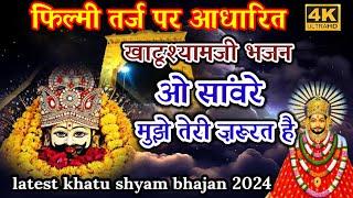 फिल्मी तर्ज पर आधारित खाटूश्यामजी भजन ओ सांवरे मुझे तेरी ज़रूरत है  filmi tarj khatu shyam bhajan