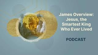 James Overview  Jesus the Smartest King Who Ever Lived  Podcast