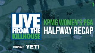 Live from the Kill House KPMG Womens PGA Championship FRI