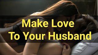 How to Make Love to Your Husband - Sex Tips To  Please Your Man In Bed