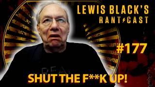 Lewis Blacks Rantcast #177  Shut The F**k Up